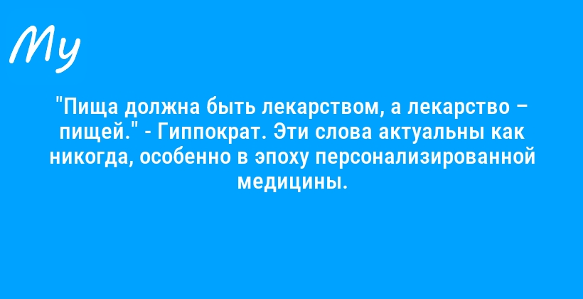 "Пища должна быть лекарством, а лекарство – пищей." - Гиппократ. Эти слова актуальны как никогда, особенно в эпоху персонализированной медицины.