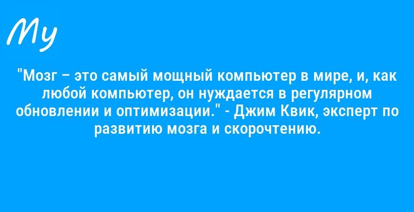 "Мозг – это самый мощный компьютер в мире, и, как любой компьютер, он нуждается в регулярном обновлении и оптимизации." - Джим Квик, эксперт по развитию мозга и скорочтению.