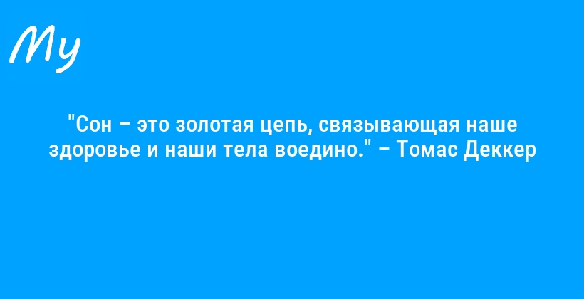 "Сон – это золотая цепь, связывающая наше здоровье и наши тела воедино." – Томас Деккер