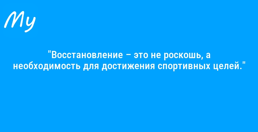 "Восстановление – это не роскошь, а необходимость для достижения спортивных целей."