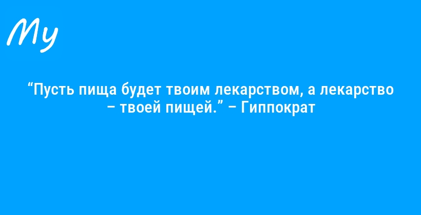 “Пусть пища будет твоим лекарством, а лекарство – твоей пищей.” – Гиппократ