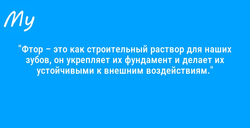 "Фтор – это как строительный раствор для наших зубов, он укрепляет их фундамент и делает их устойчивыми к внешним воздействиям."